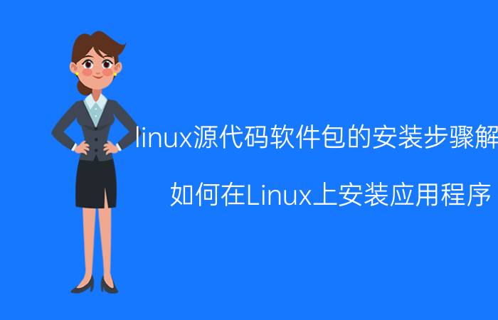 linux源代码软件包的安装步骤解析 如何在Linux上安装应用程序？